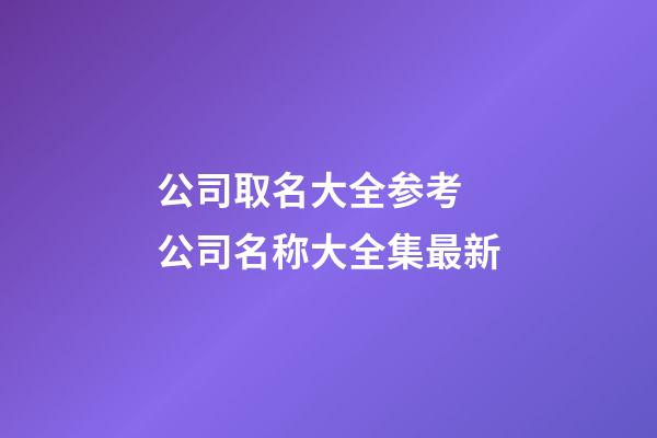 公司取名大全参考 公司名称大全集最新